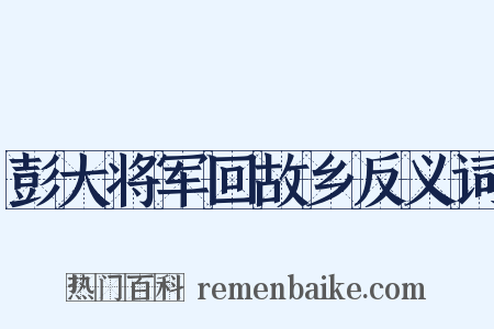 彭大将军回故乡反义词是什么意思的图片